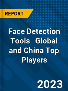 Face Detection Tools Global and China Top Players Market