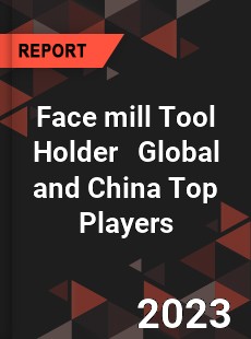 Face mill Tool Holder Global and China Top Players Market