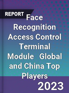 Face Recognition Access Control Terminal Module Global and China Top Players Market