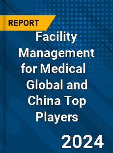 Facility Management for Medical Global and China Top Players Market