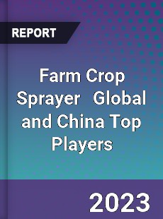 Farm Crop Sprayer Global and China Top Players Market