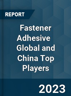 Fastener Adhesive Global and China Top Players Market