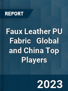 Faux Leather PU Fabric Global and China Top Players Market