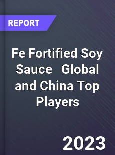 Fe Fortified Soy Sauce Global and China Top Players Market