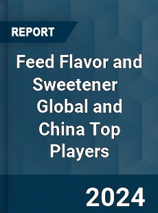 Feed Flavor and Sweetener Global and China Top Players Market