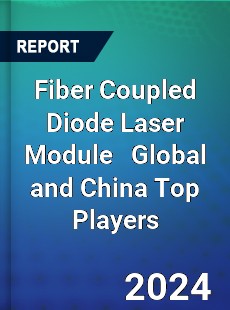 Fiber Coupled Diode Laser Module Global and China Top Players Market