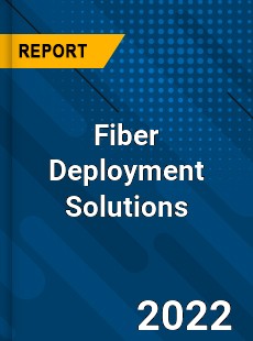 Fiber Deployment Solutions Market