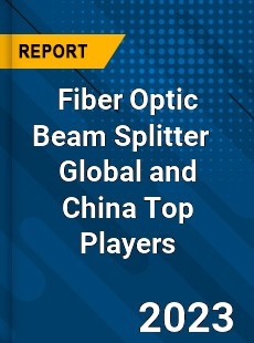 Fiber Optic Beam Splitter Global and China Top Players Market