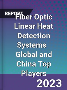 Fiber Optic Linear Heat Detection Systems Global and China Top Players Market