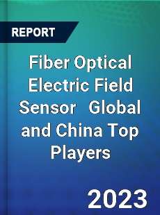 Fiber Optical Electric Field Sensor Global and China Top Players Market