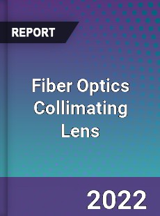 Fiber Optics Collimating Lens Market