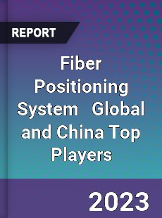 Fiber Positioning System Global and China Top Players Market