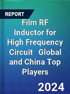 Film RF Inductor for High Frequency Circuit Global and China Top Players Market