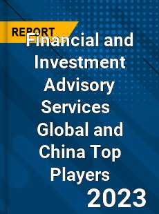 Financial and Investment Advisory Services Global and China Top Players Market