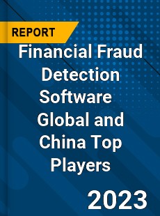 Financial Fraud Detection Software Global and China Top Players Market