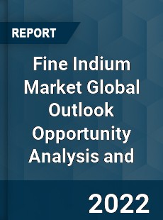 Fine Indium Market Global Outlook Opportunity Analysis and