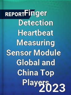 Finger Detection Heartbeat Measuring Sensor Module Global and China Top Players Market