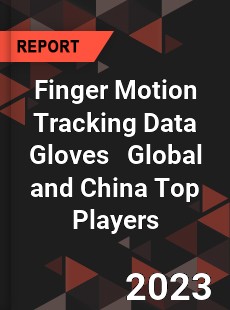 Finger Motion Tracking Data Gloves Global and China Top Players Market