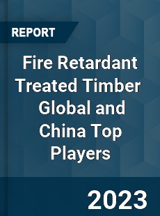 Fire Retardant Treated Timber Global and China Top Players Market