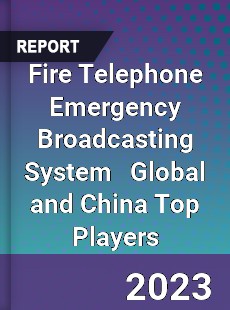 Fire Telephone Emergency Broadcasting System Global and China Top Players Market