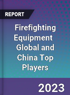 Firefighting Equipment Global and China Top Players Market