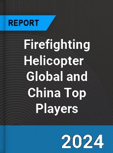 Firefighting Helicopter Global and China Top Players Market