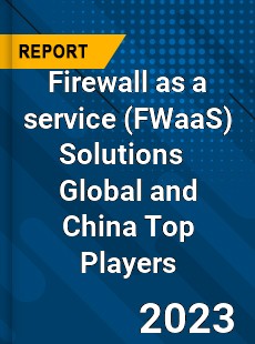 Firewall as a service Solutions Global and China Top Players Market