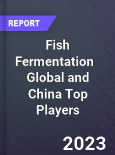 Fish Fermentation Global and China Top Players Market