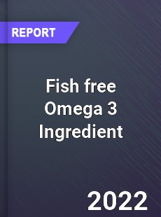 Fish free Omega 3 Ingredient Market