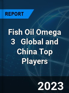 Fish Oil Omega 3 Global and China Top Players Market