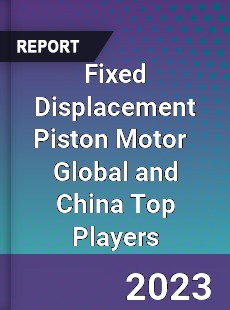 Fixed Displacement Piston Motor Global and China Top Players Market