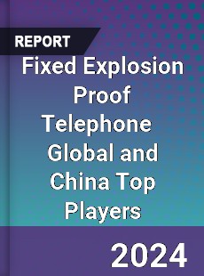 Fixed Explosion Proof Telephone Global and China Top Players Market