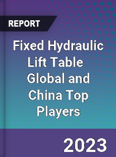 Fixed Hydraulic Lift Table Global and China Top Players Market