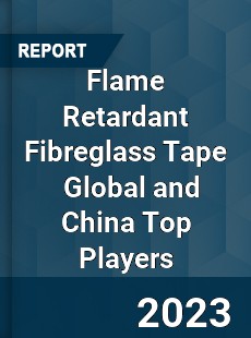 Flame Retardant Fibreglass Tape Global and China Top Players Market