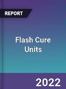 Flash Cure Units Market