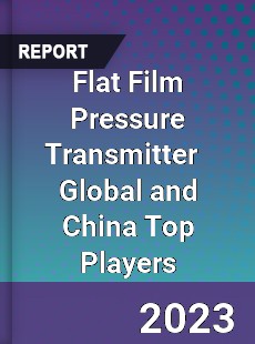 Flat Film Pressure Transmitter Global and China Top Players Market