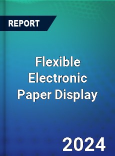 Flexible Electronic Paper Display Market