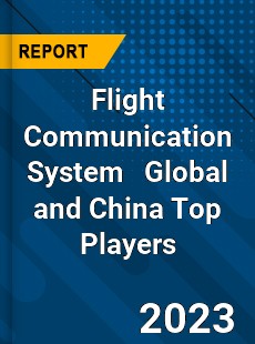 Flight Communication System Global and China Top Players Market