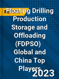 Floating Drilling Production Storage and Offloading Global and China Top Players Market