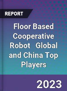 Floor Based Cooperative Robot Global and China Top Players Market