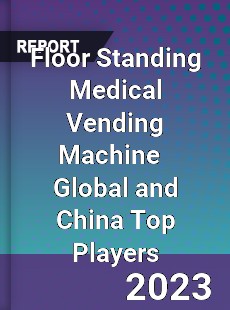 Floor Standing Medical Vending Machine Global and China Top Players Market