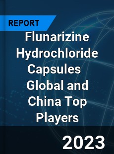 Flunarizine Hydrochloride Capsules Global and China Top Players Market