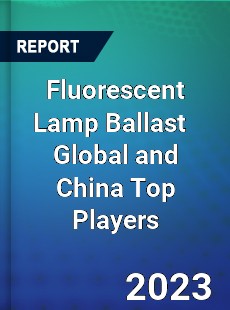 Fluorescent Lamp Ballast Global and China Top Players Market