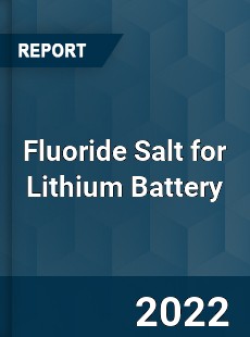 Fluoride Salt for Lithium Battery Market