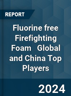 Fluorine free Firefighting Foam Global and China Top Players Market