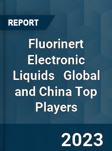 Fluorinert Electronic Liquids Global and China Top Players Market