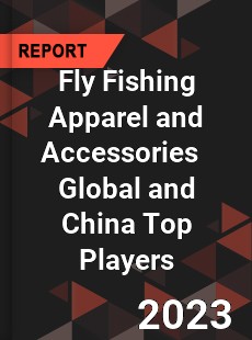 Fly Fishing Apparel and Accessories Global and China Top Players Market