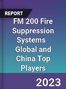 FM 200 Fire Suppression Systems Global and China Top Players Market