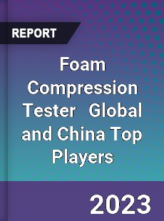 Foam Compression Tester Global and China Top Players Market