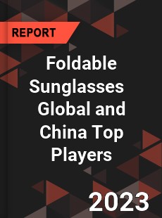 Foldable Sunglasses Global and China Top Players Market